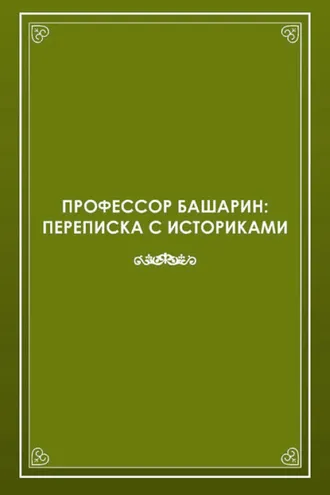 Обложка книги «Профессор Башарин. Переписка с историками (1943-1989 гг.)»