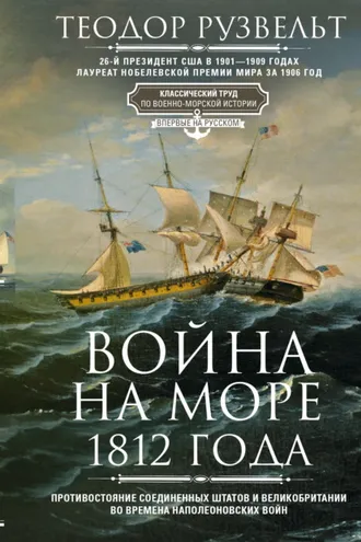 Обложка книги «Война на море 1812 года. Противостояние Соединенных Штатов и Великобритании во времена Наполеоновских войн»