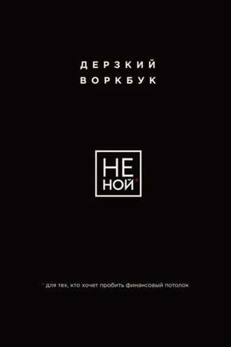 Обложка книги «НЕ НОЙ. Дерзкий воркбук для тех, кто хочет пробить финансовый потолок»