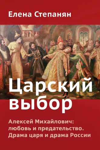 Обложка книги «Царский выбор. Алексей Михайлович: любовь и предательство. Драма царя и драма России»