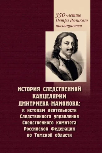 Обложка книги «История Следственной канцелярии Дмитриева-Мамонова. К истокам деятельности Следственного управления Следственного комитета Российской Федерации по Томской области»