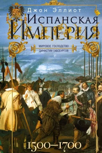 Обложка книги «Испанская империя. Мировое господство династии Габсбургов. 1500–1700 гг.»
