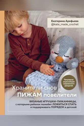 Обложка книги «Хранители снов и пижам повелители. Вязаные игрушки-пижамницы, с которыми ребенок полюбит ложиться спать и поддерживать порядок в детской»