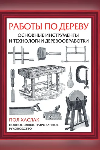 Обложка книги «Работы по дереву. Основные инструменты и технологии деревообработки»