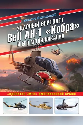 Обложка книги «Ударный вертолет Bell AH-1 «Кобра» и его модификации. «Ядовитая змея» американской армии»
