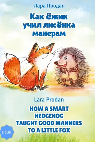 Обложка книги «Как ёжик учил лисёнка манерам / How a smart hedgehog taught good manners to a little fox»
