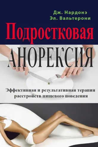 Обложка книги «Подростковая анорексия. Эффективная и результативная терапия расстройств пищевого поведения»
