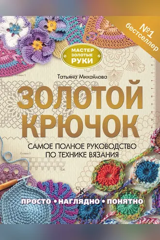 Обложка книги «Золотой крючок. Самое полное руководство по технике вязания»
