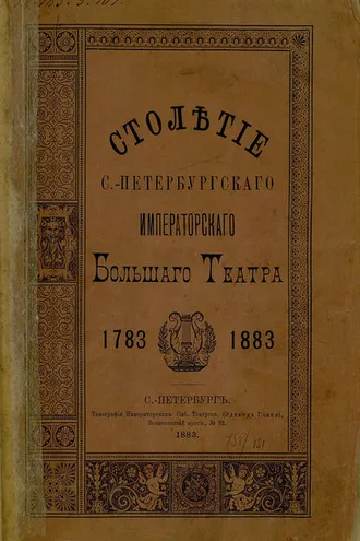 Обложка книги «Столетие С.-Петербургского Императорского Большого театра. 1783-1883»