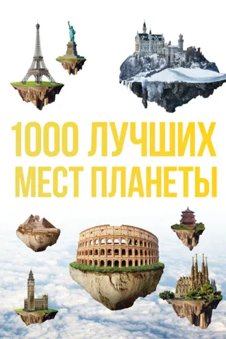 Обложка книги «1000 лучших мест планеты, которые нужно увидеть за свою жизнь»