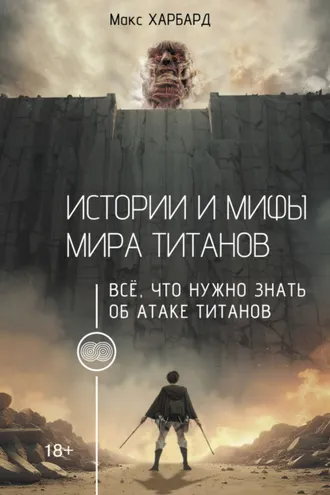 Обложка книги «Истории и мифы мира титанов. Всё, что нужно знать об Атаке титанов»