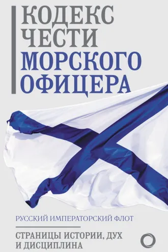 Обложка книги «Кодекс чести морского офицера. Русский Императорский флот. Страницы истории, дух и дисциплина»