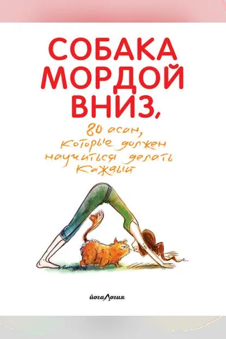 Обложка книги «Собака мордой вниз, или 80 асан, которые должен научиться делать каждый»