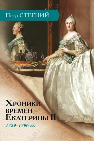 Обложка книги «Хроники времен Екатерины II. 1729–1796 гг.»