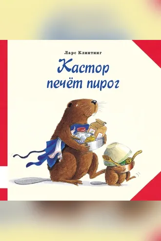 Обложка книги «Кастор печёт пирог. Познавательная сказка с картинками»