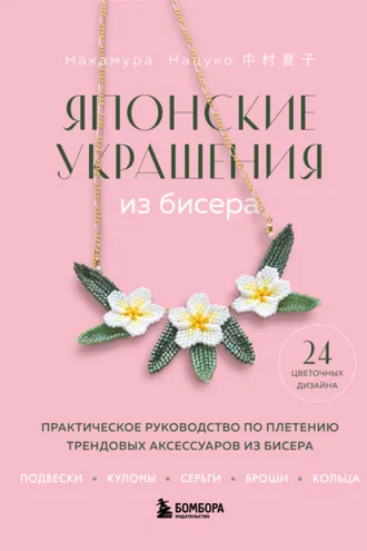 Обложка книги «Японские украшения из бисера. Практическое руководство по плетению трендовых аксессуаров из бисера»