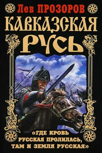 Обложка книги «Кавказская Русь. «Где кровь Русская пролилась, там и Земля Русская»»