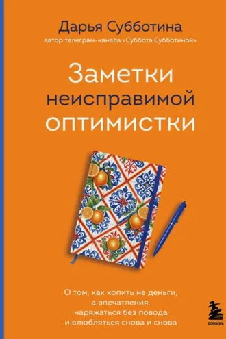 Обложка книги «Заметки неисправимой оптимистки. О том, как копить не деньги, а впечатления, наряжаться без повода и влюбляться снова и снова»