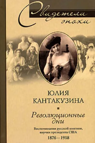 Обложка книги «Революционные дни. Воспоминания русской княгини, внучки президента США. 1876-1918»