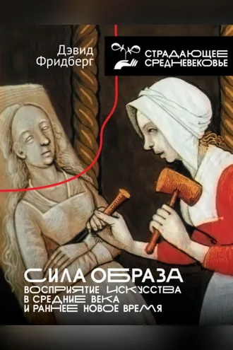 Обложка книги «Сила образа. Восприятие искусства в Средние века и раннее Новое время»