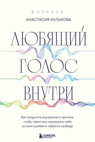 Обложка книги «Любящий голос внутри: как приручить внутреннего критика, чтобы перестать наказывать себя за свои ошибки и обрести свободу»