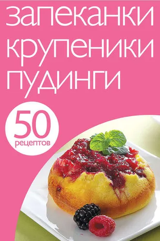 Обложка книги «50 рецептов. Запеканки. Крупеники. Пудинги»