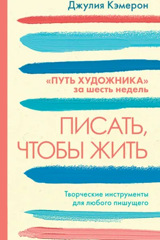 Обложка книги «Писать, чтобы жить. Творческие инструменты для любого пишущего. «Путь художника» за шесть недель»