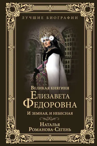 Обложка книги «Великая княгиня Елизавета Федоровна. И земная, и небесная»