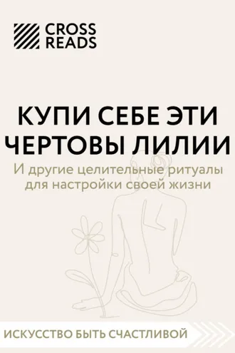 Обложка книги «Саммари книги «Купи себе эти чертовы лилии. И другие целительные ритуалы для настройки своей жизни»»