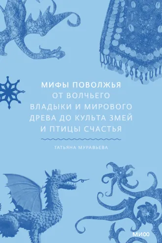 Обложка книги «Мифы Поволжья. От Волчьего владыки и Мирового древа до культа змей и птицы счастья»