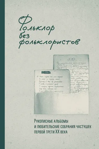 Обложка книги «Фольклор без фольклористов. Рукописные альбомы и любительские собрания частушек первой трети XX века»