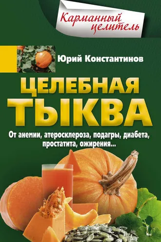 Обложка книги «Целебная тыква. От анемии, атеросклероза, подагры, диабета, простатита, ожирения…»