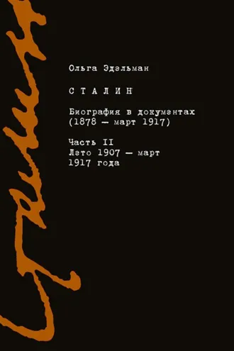 Обложка книги «Сталин. Биография в документах (1878 – март 1917). Часть II: лето 1907 – март 1917 года»