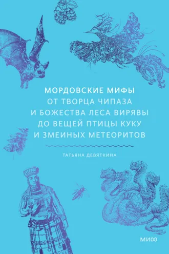 Обложка книги «Мордовские мифы. От творца Чипаза и божества леса Вирявы до вещей птицы Куку и змеиных метеоритов»