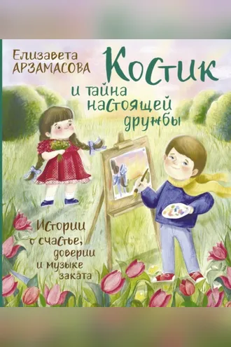 Обложка книги «Костик и тайна настоящей дружбы. Истории о счастье, доверии и музыке заката»