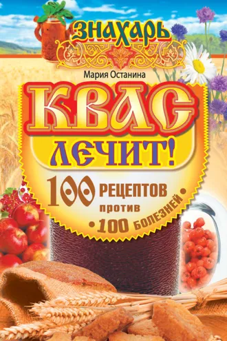 Обложка книги «Квас лечит! 100 рецептов против 100 болезней»