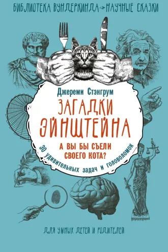 Обложка книги «Загадки Эйнштейна. А вы бы съели своего кота? 30 удивительных задач и головоломок»