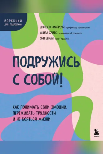 Обложка книги «Подружись с собой! Как понимать свои эмоции, переживать трудности и не бояться жизни»