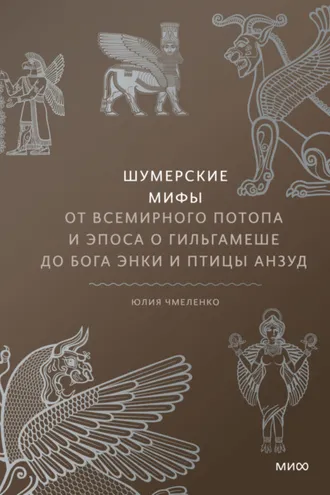 Обложка книги «Шумерские мифы. От Всемирного потопа и эпоса о Гильгамеше до бога Энки и птицы Анзуд»