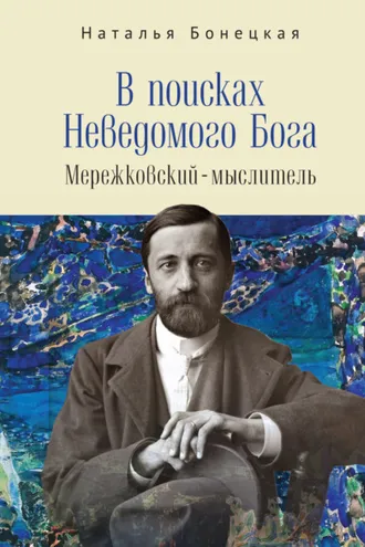 Обложка книги «В поисках Неведомого Бога. Мережковский–мыслитель»