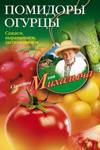 Обложка книги «Помидоры, огурцы. Сажаем, выращиваем, заготавливаем»