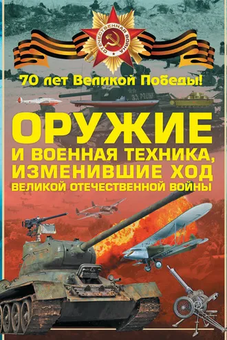 Обложка книги «Оружие и военная техника, изменившие ход Великой Отечественной войны»