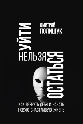 Обложка книги «Уйти нельзя остаться. Как вернуть себя и начать новую счастливую жизнь»