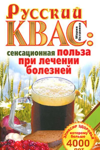 Обложка книги «Русский квас. Сенсационная польза при лечении болезней. Эликсир здоровья, которому больше 4000 лет»