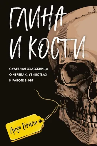 Обложка книги «Глина и кости. Судебная художница о черепах, убийствах и работе в ФБР»