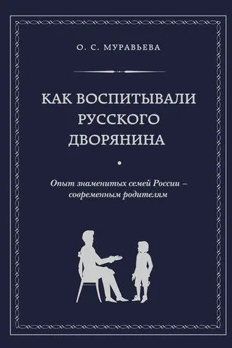 Обложка книги «Как воспитывали русского дворянина. Опыт знаменитых семей России – современным родителям»