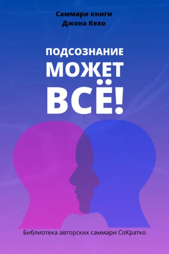 Обложка книги «Саммари книги Джона Кехо «Подсознание может все!»»