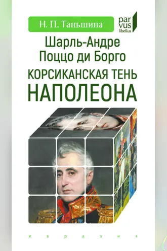 Обложка книги «Шарль-Андре Поццо ди Борго. Корсиканская тень Наполеона»