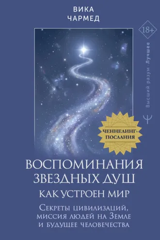 Обложка книги «Воспоминания звездных душ: как устроен мир. Ченнелинг-послания. Секреты цивилизаций, миссия людей на Земле и будущее человечества»