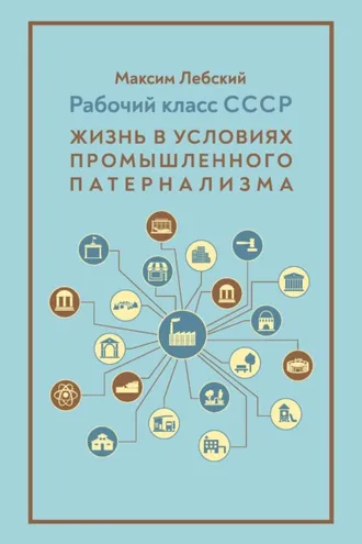 Обложка книги «Рабочий класс СССР. Жизнь в условиях промышленного патернализма»